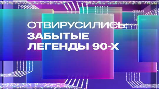 Отвирусились: Забытые легенды 90 -х